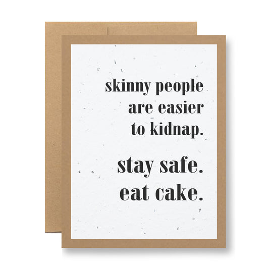 Introducing the Plantable Greeting Card from My Store: "Skinny people are easier to kidnap. Stay safe. Eat cake." This card delivers a humorous message in black text against a white background, accented by a brown border. Made from seed paper, it promises both laughter and the potential to grow wildflowers.