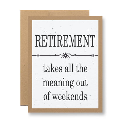 Introducing the "Plantable Greeting Card - Retirement takes all the meaning..." by My Store. This card is made from handmade seed paper and features the message "Retirement takes all the meaning out of weekends" in black on a white background, accented with a simple decorative line. It is elegantly framed by a brown border and paired with a matching brown envelope.