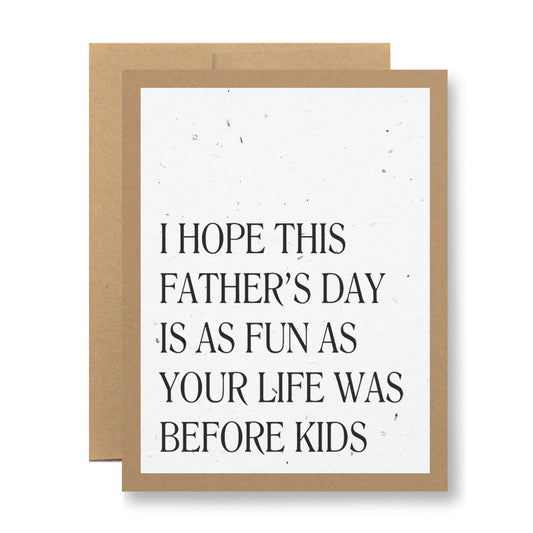 Check out the Plantable Greeting Card by My Store, designed for Father's Day. It features the humorous message, "I hope this Fathers Day is as fun as your life was before kids," in a minimalist style with black text on a white background and framed by a brown border, all printed on recycled cardstock.