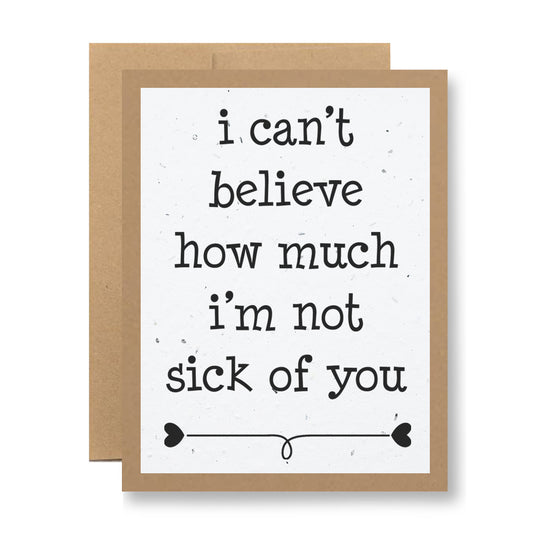 From My Store, the Plantable Greeting Card titled "I can't believe how much I'm not sick of you" is made from recycled cardstock and features the text in black letters. It rests elegantly against a simple backdrop, seamlessly blending environmental responsibility with heartfelt expression.