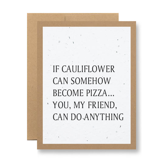 The Plantable Greeting Card from My Store shows black text against a brown backdrop, stating, "If cauliflower can somehow become pizza... you, my friend, can do anything." Made from recycled cardstock, this card includes a white interior and a brown border.