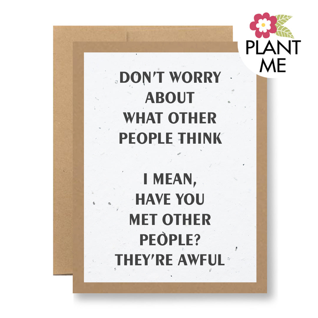 The Plantable Greeting Card - ...they're awful by My Store features the message "DONT WORRY ABOUT WHAT OTHER PEOPLE THINK. I MEAN, HAVE YOU MET OTHER PEOPLE? THEY'RE AWFUL.", a PLANT ME label, and handmade seed paper for planting wildflowers.
