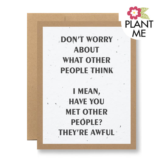 The Plantable Greeting Card - ...they're awful by My Store features the message "DONT WORRY ABOUT WHAT OTHER PEOPLE THINK. I MEAN, HAVE YOU MET OTHER PEOPLE? THEY'RE AWFUL.", a PLANT ME label, and handmade seed paper for planting wildflowers.