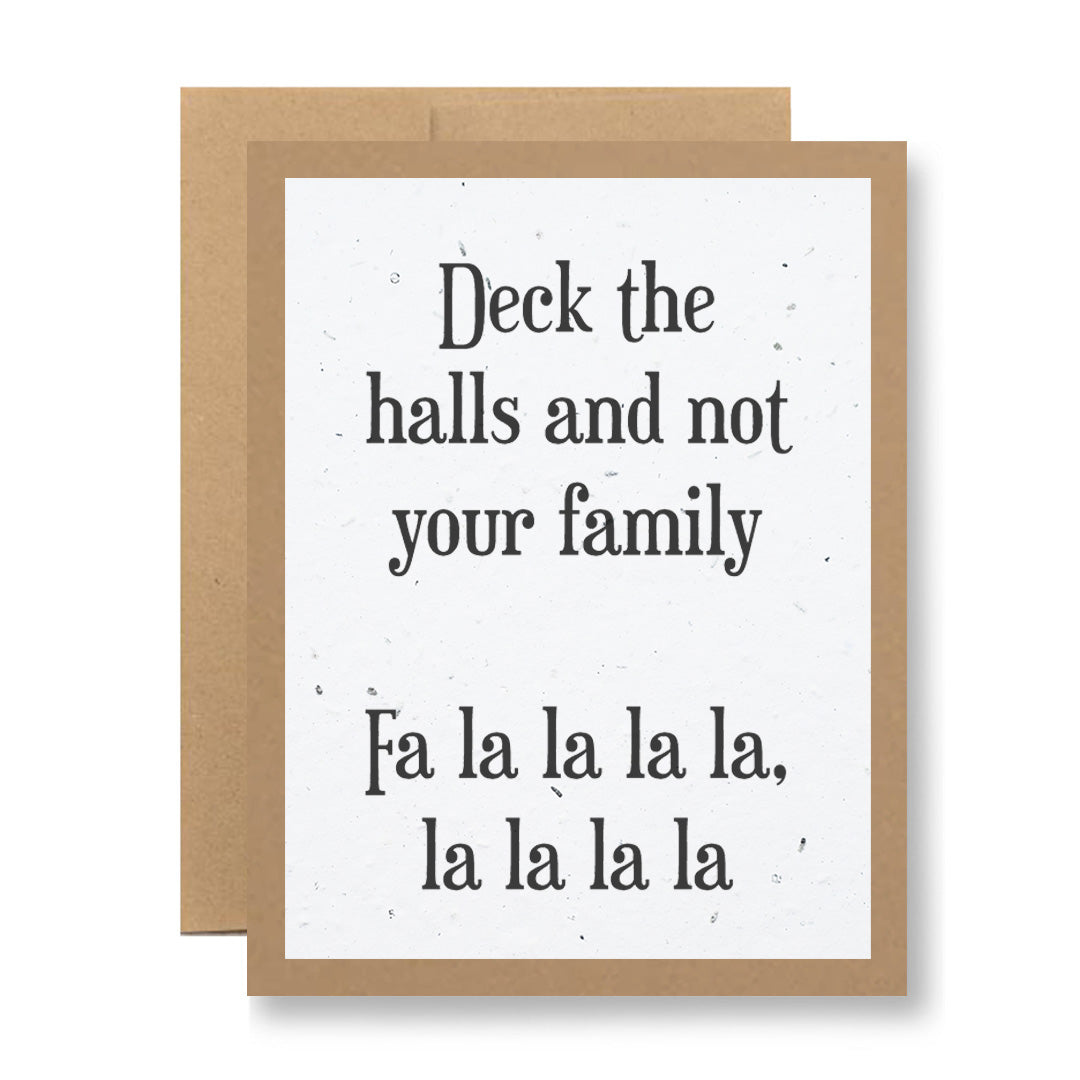 The Plantable Greeting Card - Deck the halls and not your family... by My Store is made from eco-friendly wildflower seed paper and showcases the humorous message "Deck the halls and not your family. Fa la la la la, la la la la" on its front. Set against a simple background, it offers an earth-conscious way to share a festive smile this holiday season.